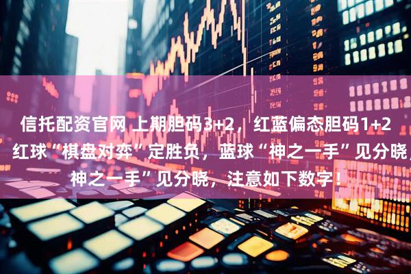 信托配资官网 上期胆码3+2，红蓝偏态胆码1+2！大乐透141期：红球“棋盘对弈”定胜负，蓝球“神之一手”见分晓，注意如下数字！